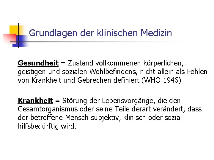 Grundlagen der klinischen Medizin Gesundheit = Zustand vollkommenen körperlichen, geistigen und sozialen Wohlbefindens, nicht