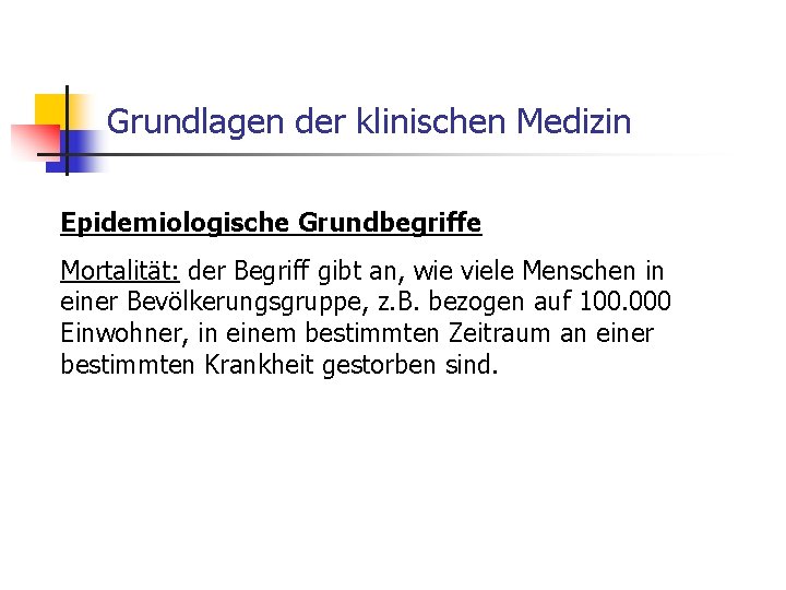 Grundlagen der klinischen Medizin Epidemiologische Grundbegriffe Mortalität: der Begriff gibt an, wie viele Menschen