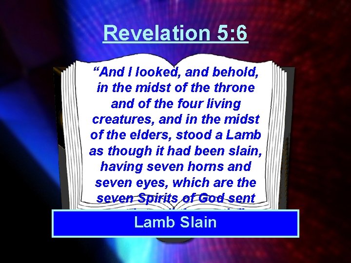 Revelation 5: 6 “And I looked, and behold, in the midst of the throne