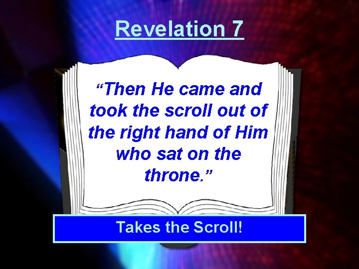 Revelation 7 “Then He came and took the scroll out of the right hand