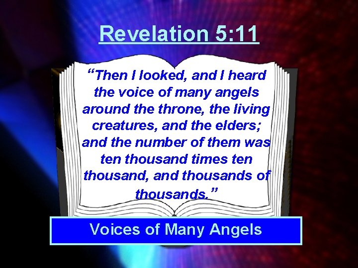 Revelation 5: 11 “Then I looked, and I heard the voice of many angels