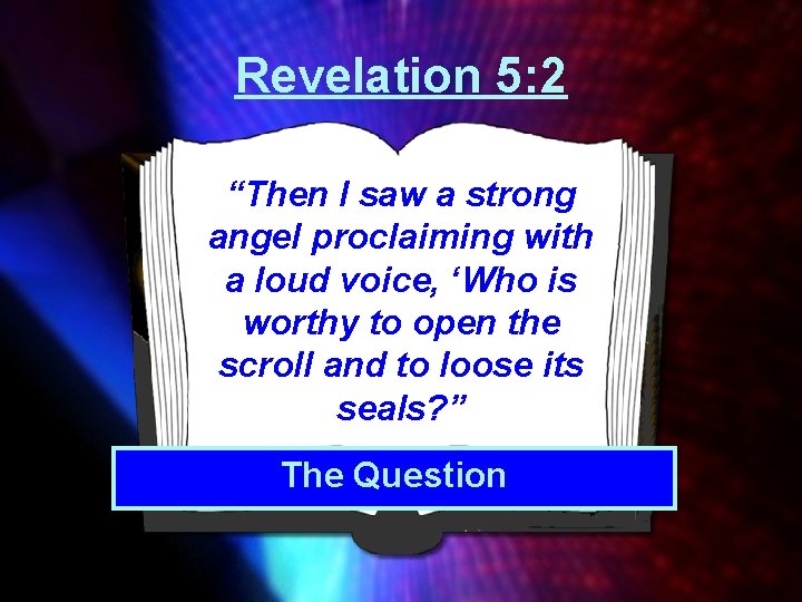 Revelation 5: 2 “Then I saw a strong angel proclaiming with a loud voice,
