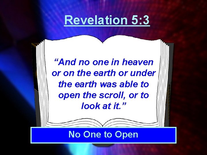Revelation 5: 3 “And no one in heaven or on the earth or under