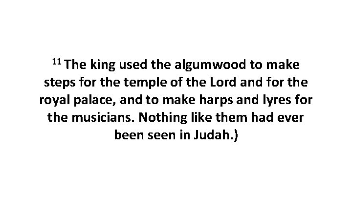 11 The king used the algumwood to make steps for the temple of the