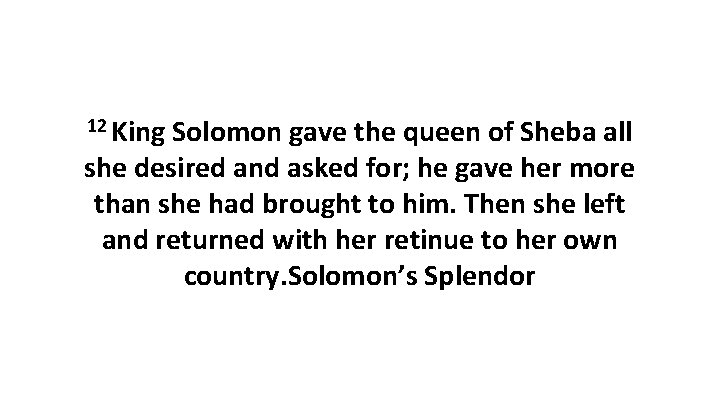 12 King Solomon gave the queen of Sheba all she desired and asked for;