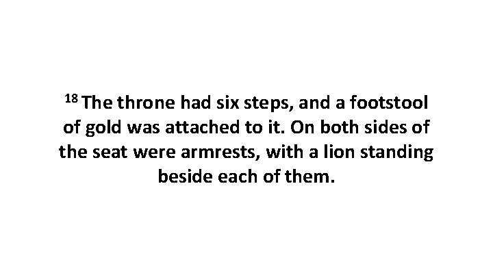 18 The throne had six steps, and a footstool of gold was attached to