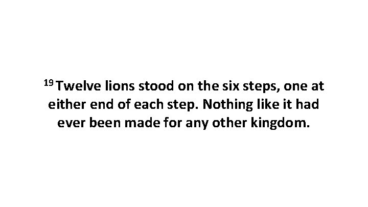 19 Twelve lions stood on the six steps, one at either end of each