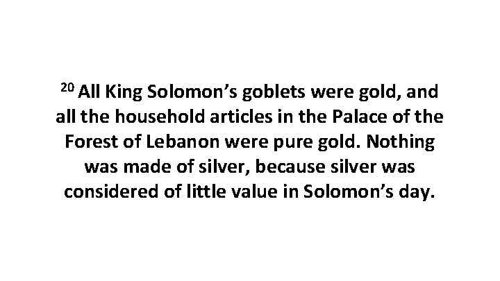 20 All King Solomon’s goblets were gold, and all the household articles in the