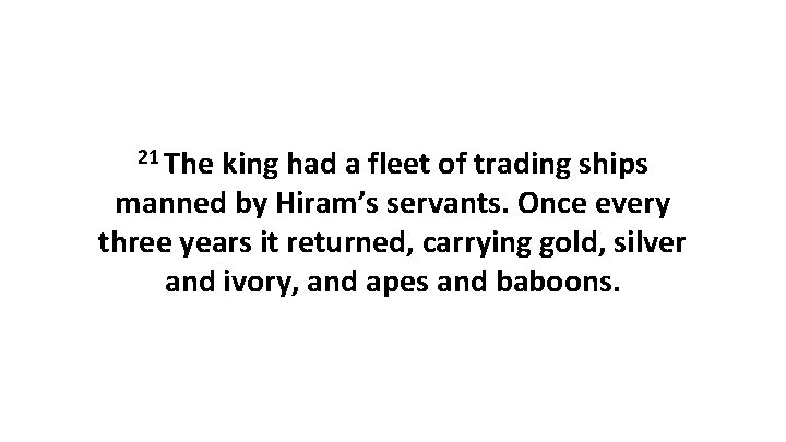 21 The king had a fleet of trading ships manned by Hiram’s servants. Once