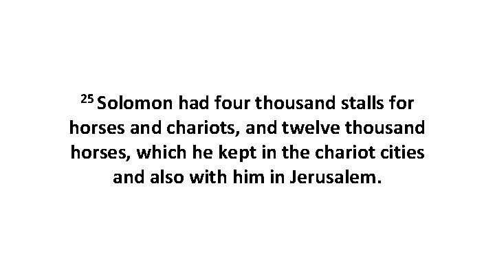 25 Solomon had four thousand stalls for horses and chariots, and twelve thousand horses,