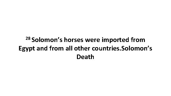 28 Solomon’s horses were imported from Egypt and from all other countries. Solomon’s Death