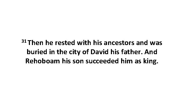 31 Then he rested with his ancestors and was buried in the city of