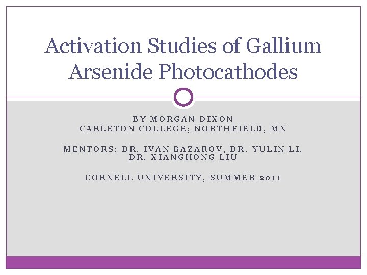 Activation Studies of Gallium Arsenide Photocathodes BY MORGAN DIXON CARLETON COLLEGE; NORTHFIELD, MN MENTORS: