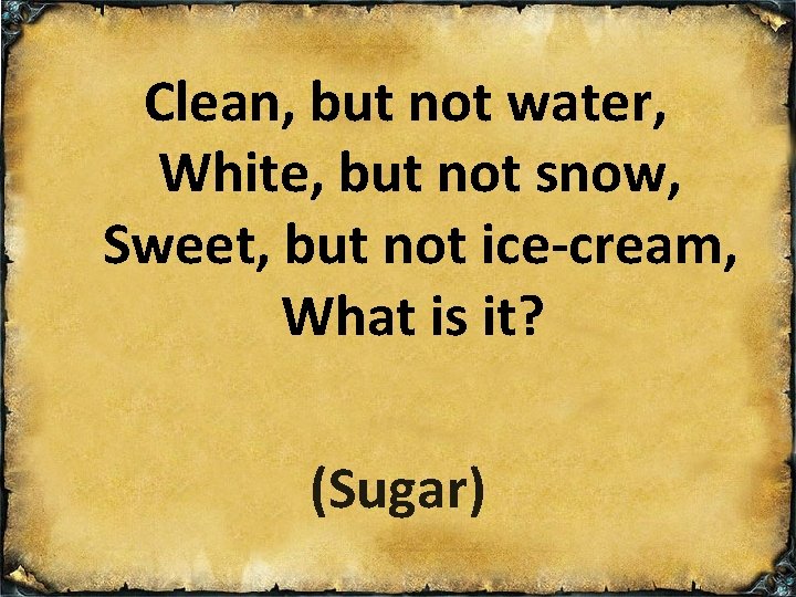 Clean, but not water, White, but not snow, Sweet, but not ice-cream, What is