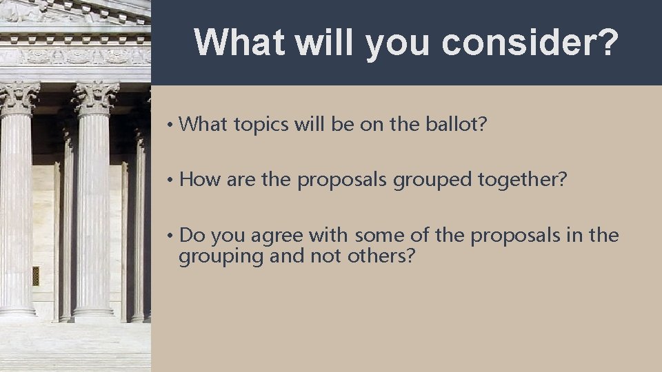 What will you consider? • What topics will be on the ballot? • How