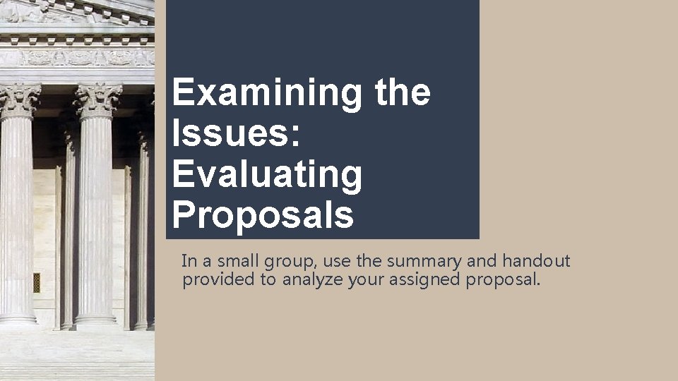 Examining the Issues: Evaluating Proposals In a small group, use the summary and handout