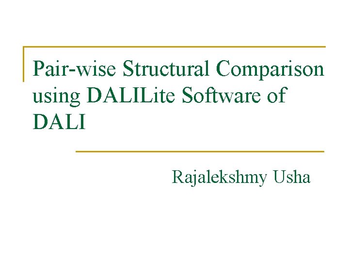 Pair-wise Structural Comparison using DALILite Software of DALI Rajalekshmy Usha 