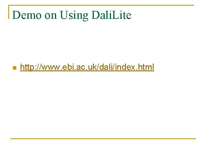 Demo on Using Dali. Lite n http: //www. ebi. ac. uk/dali/index. html 