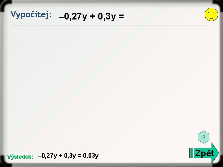 Vypočítej: – 0, 27 y + 0, 3 y = 8 Výsledek: – 0,