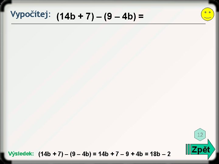 Vypočítej: (14 b + 7) – (9 – 4 b) = 12 Výsledek: (14