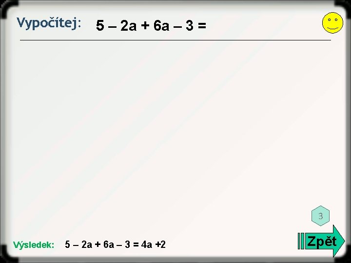 Vypočítej: 5 – 2 a + 6 a – 3 = 3 Výsledek: 5