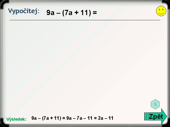 Vypočítej: 9 a – (7 a + 11) = 5 Výsledek: 9 a –