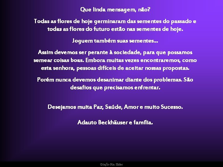 Que linda mensagem, não? Todas as flores de hoje germinaram das sementes do passado Que linda mensagem, não? Todas as flores de hoje germinaram das sementes do passado