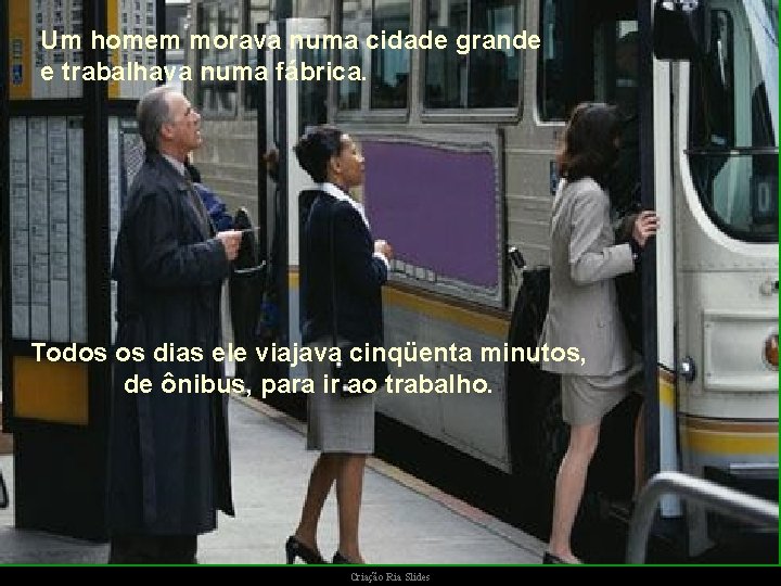 Um homem morava numa cidade grande e trabalhava numa fábrica. Todos os dias ele Um homem morava numa cidade grande e trabalhava numa fábrica. Todos os dias ele