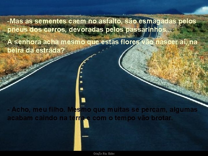-Mas as sementes caem no asfalto, são esmagadas pelos pneus dos carros, devoradas pelos -Mas as sementes caem no asfalto, são esmagadas pelos pneus dos carros, devoradas pelos