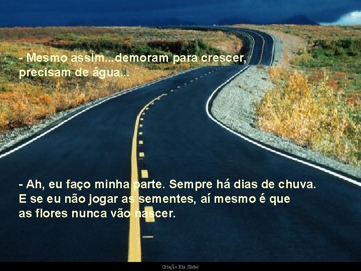 - Mesmo assim. . . demoram para crescer, precisam de água. . . - - Mesmo assim. . . demoram para crescer, precisam de água. . . -