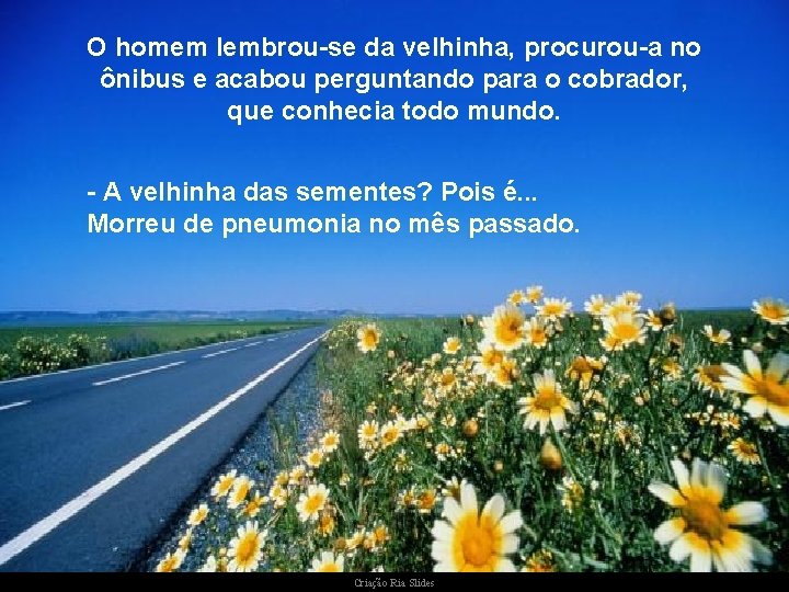 O homem lembrou-se da velhinha, procurou-a no ônibus e acabou perguntando para o cobrador, O homem lembrou-se da velhinha, procurou-a no ônibus e acabou perguntando para o cobrador,