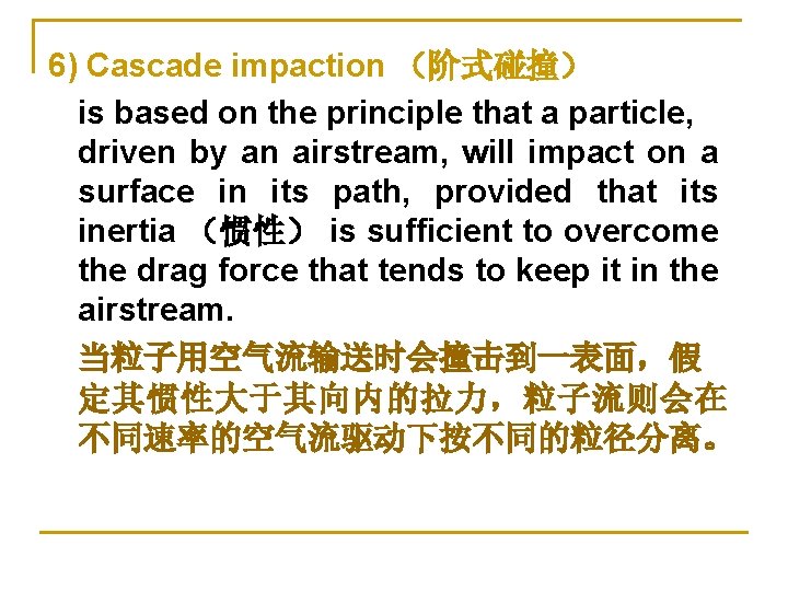 6) Cascade impaction （阶式碰撞） is based on the principle that a particle, driven by