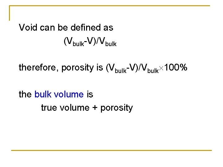 Void can be defined as (Vbulk-V)/Vbulk therefore, porosity is (Vbulk-V)/Vbulk 100% the bulk volume