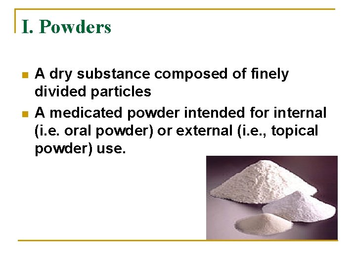 I. Powders n n A dry substance composed of finely divided particles A medicated