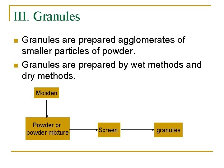 III. Granules n n Granules are prepared agglomerates of smaller particles of powder. Granules