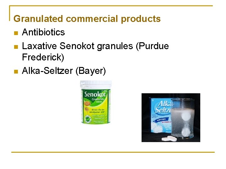 Granulated commercial products n Antibiotics n Laxative Senokot granules (Purdue Frederick) n Alka-Seltzer (Bayer)