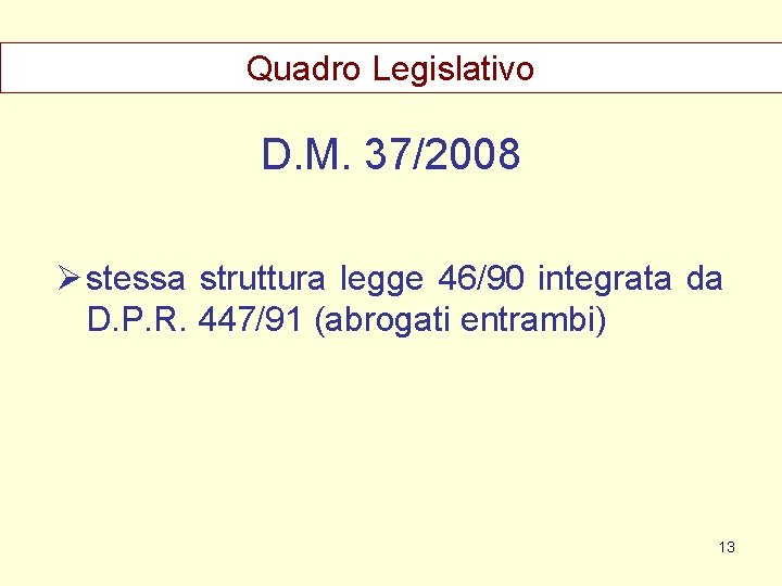 Quadro Legislativo D. M. 37/2008 Ø stessa struttura legge 46/90 integrata da D. P.