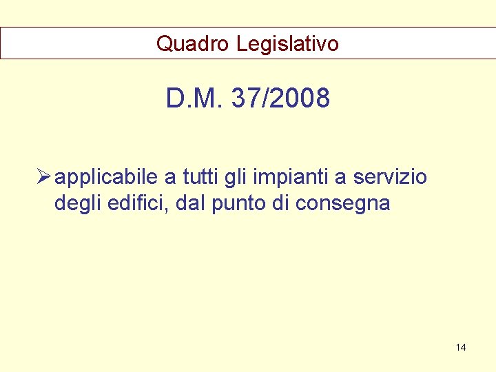 Quadro Legislativo D. M. 37/2008 Ø applicabile a tutti gli impianti a servizio degli