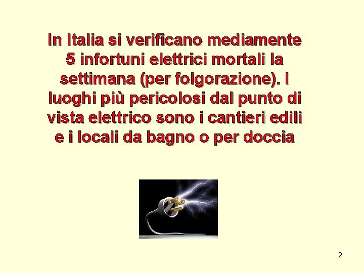 In Italia si verificano mediamente 5 infortuni elettrici mortali la settimana (per folgorazione). I