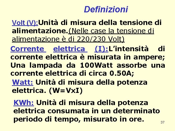 Definizioni Volt (V): Unità di misura della tensione di alimentazione. (Nelle case la tensione