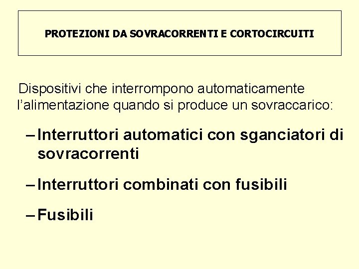 PROTEZIONI DA SOVRACORRENTI E CORTOCIRCUITI Dispositivi che interrompono automaticamente l’alimentazione quando si produce un