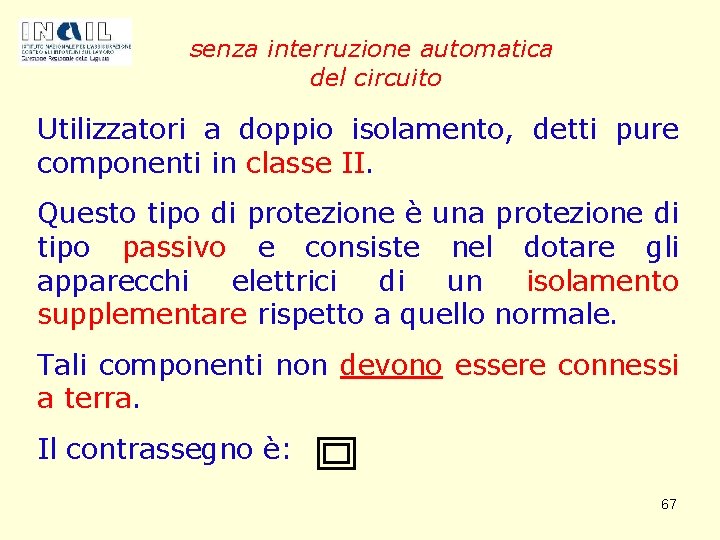 senza interruzione automatica del circuito Utilizzatori a doppio isolamento, detti pure componenti in classe