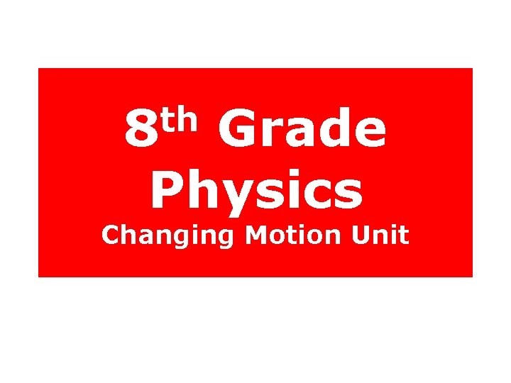 th 8 Grade Physics Changing Motion Unit 