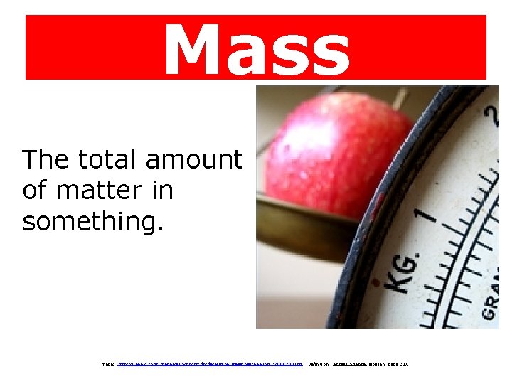 Mass The total amount of matter in something. Image: http: //i. ehow. com/images/a 05/p