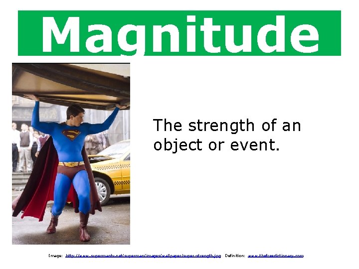 Magnitude The strength of an object or event. Image: http: //www. supermantv. net/superman/images/wallpaper/super-strength. jpg;