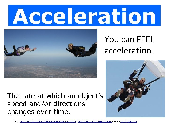 Acceleration You can FEEL acceleration. The rate at which an object’s speed and/or directions