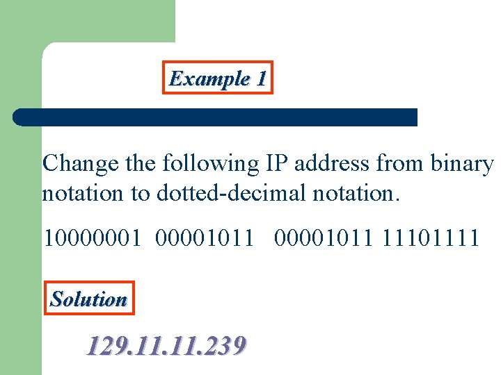 Example 1 Change the following IP address from binary notation to dotted-decimal notation. 10000001011