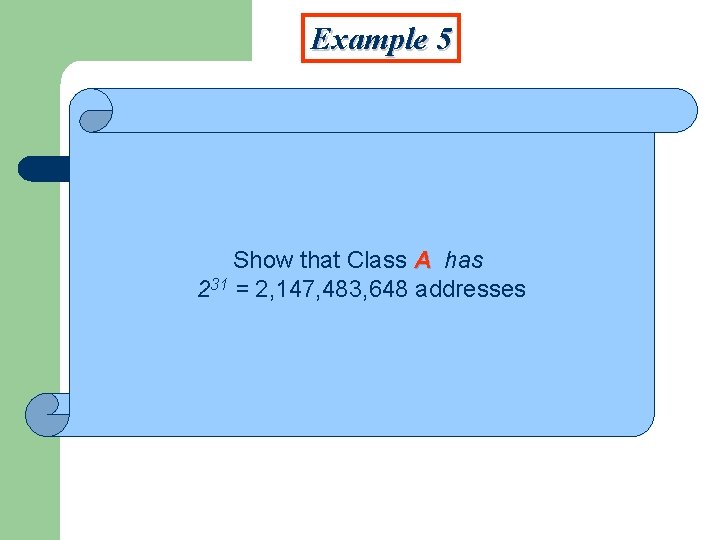 Example 5 Show that Class A has 231 = 2, 147, 483, 648 addresses