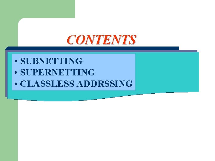 CONTENTS • SUBNETTING • SUPERNETTING • CLASSLESS ADDRSSING 