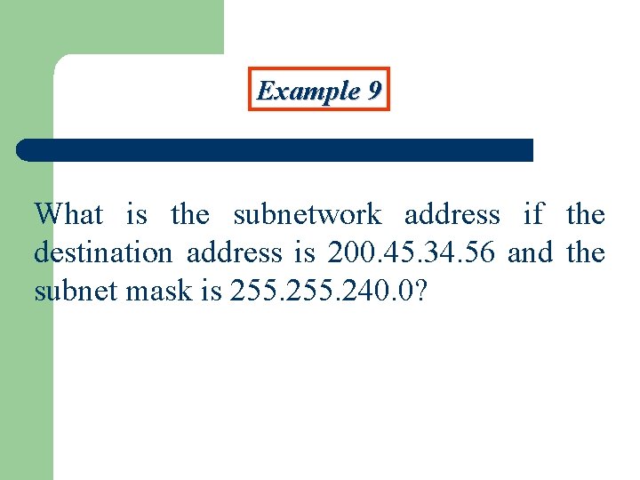 Example 9 What is the subnetwork address if the destination address is 200. 45.